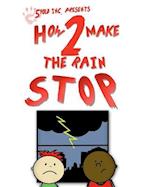 How 2 Make the Rain Stop