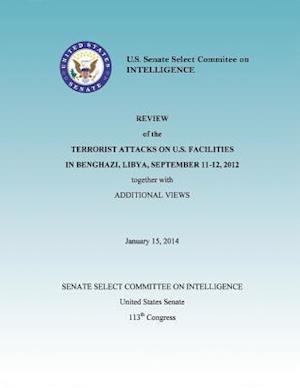 Review of the Terrorist Attacks on the U.S. Facilities in Benghazi, Libya, September 11-12, 2012 Together with Additional Views