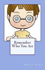 Remember Who You Are!