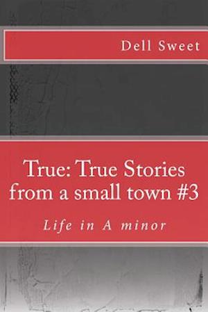 True: True Stories from a small town #3: Life in A minor