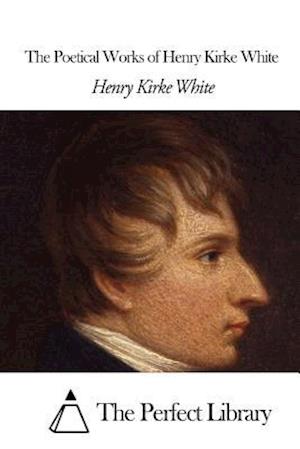 The Poetical Works of Henry Kirke White