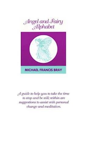 Angel and Fairy Alphabet: Guiding you to take time to stop and be still, here are suggestions to help with change and meditation. A collection of posi