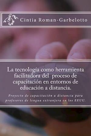 La Tecnología Como Herramienta Facilitadora del Proceso de Capacitación En Entornos de Educación a Distancia.