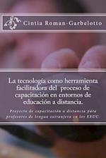 La Tecnología Como Herramienta Facilitadora del Proceso de Capacitación En Entornos de Educación a Distancia.