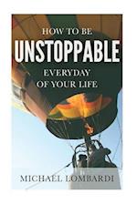 How to Be Unstoppable Every Day of Your Life