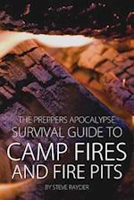 The Preppers Apocalypse Survival Guide to Camp Fires and Fire Pits