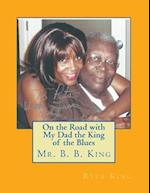 On the Road with My Dad the King of the Blues Mr. B. B. King