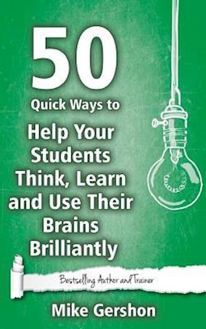 50 Quick Ways to Help Your Students Think, Learn and Use Their Brains Brilliantly