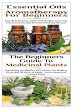 Essential Oils & Aromatherapy for Beginners & the Beginners Guide to Medicinal Plants