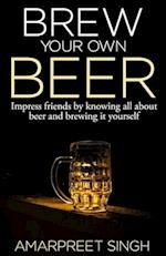 Brew Your Own Beer - The ultimate Beer Brewing Guide