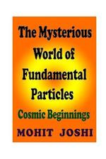 The Mysterious World of Fundamental Particles: Cosmic Beginnings 