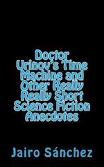 Doctor Urinov's Time Machine and Other Really Really Short Science Fiction Anecdotes