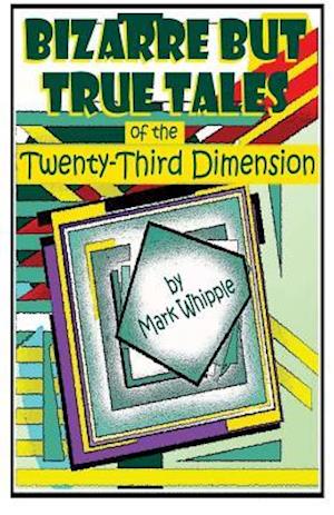 Bizarre But True Tales of the Twenty-Third Dimension