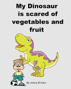 My Dinosaur is scared of vegetables and fruit