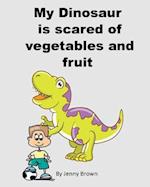 My Dinosaur is scared of vegetables and fruit