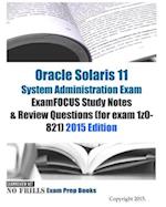 Oracle Solaris 11 System Administration Exam ExamFOCUS Study Notes & Review Questions (for exam 1z0-821)