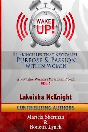 Wake Up! 24 Principles That Revitalize Purpose & Passion Within Women