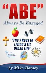 ABE (Always Be Engaged): "The 7 Keys to Living a Fit Urban Life" 