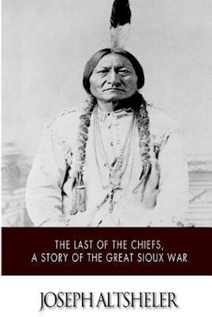 The Last of the Chiefs, a Story of the Great Sioux War