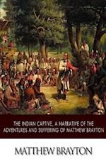 The Indian Captive, a Narrative of the Adventures and Sufferings of Matthew Brayton