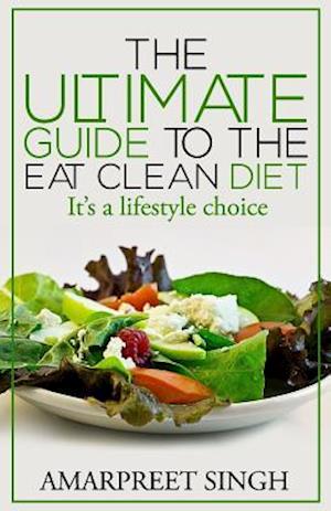 Eat Clean Diet - The Ultimate Guide to the Eat Clean Diet