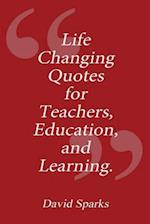 Life Changing Quotes for Teachers, Education and Learning