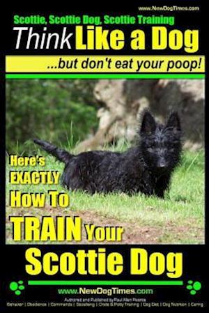 Scottie, Scottie Dog, Scottie Training Think Like a Dog...But Don't Eat Your Poop!