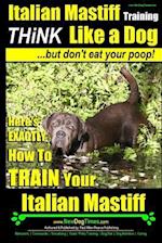 Italian Mastiff, Italian Mastiff Training Think Like a Dog...But Don't Eat Your Poop!