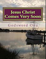 Jesus Christ Comes Very Soon