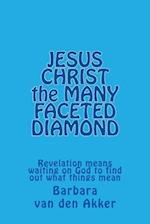 JESUS CHRIST the MANY FACETED DIAMOND