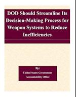 Dod Should Streamline Its Decision-Making Process for Weapon Systems to Reduce Inefficiencies