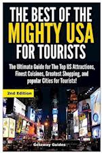 The Best of the Mighty USA for Tourists: The Ultimate Guide for The Top US Attractions, Finest Cuisines, Greatest Shopping, and Popular Cities for Tou