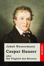 Caspar Hauser Oder Die Trägheit Des Herzens