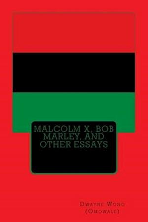 Malcolm X, Bob Marley, and other Essays