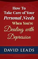 How to Take Care of Your Personal Needs When You're Dealing with Depression