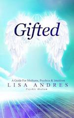 Gifted - A Guide for Mediums, Psychics & Intuitives