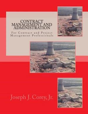 Contract Management and Administration For Contract and Project Management Professionals: A Comprehensive Guide to Contracts, the Contracting Process,