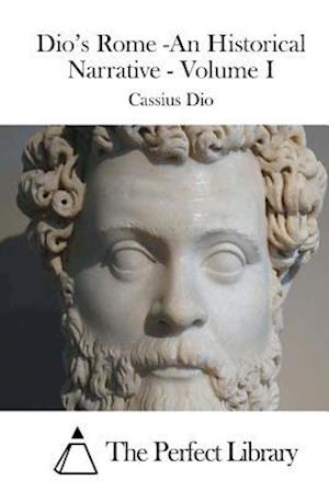 Dio's Rome -An Historical Narrative - Volume I