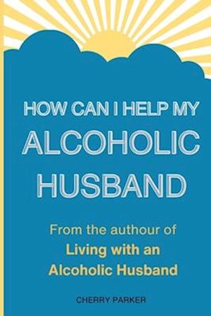 How Can I Help My Alcoholic Husband?