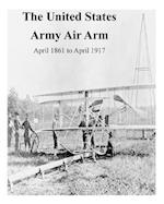 The United States Army Air Arm, April 1861 to April 1917