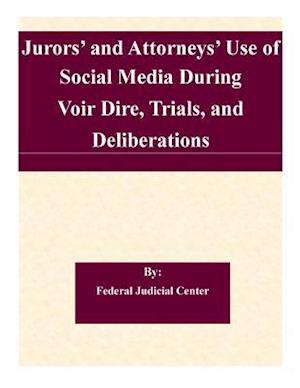 Jurors' and Attorneys' Use of Social Media During Voir Dire, Trials, and Deliberations