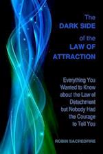 The Dark Side of the Law of Attraction: Everything You Wanted to Know about the Law of Detachment but Nobody Had the Courage to Tell You 