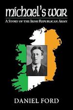 Michael's War: A Story of the Irish Republican Army, 1916-1923 