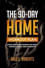 The 90-Day Home Workout Plan: A Total Body Fitness Program for Weight Training, Cardio, Core & Stretching 