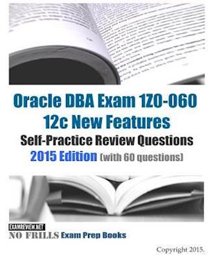 Oracle DBA Exam 1Z0-060 12c New Features Self-Practice Review Questions 2015 Edition