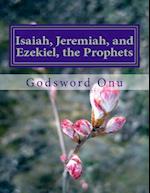 Isaiah, Jeremiah, and Ezekiel, the Prophets