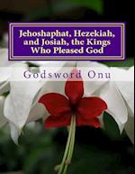 Jehoshaphat, Hezekiah, and Josiah, the Kings Who Pleased God