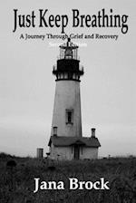 Just Keep Breathing - Second Edition: A Journey Through Grief and Recovery 