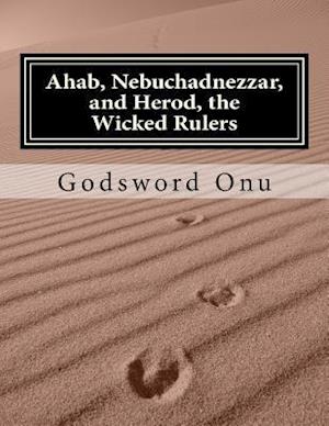 Ahab, Nebuchadnezzar, and Herod, the Wicked Rulers