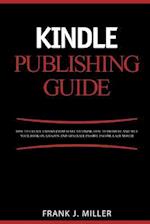Kindle Publishing Guide - How to Create eBooks from Start to Finish, How to Promote and Sell Your Book on Amazon and Generate Passive Income Each Mont